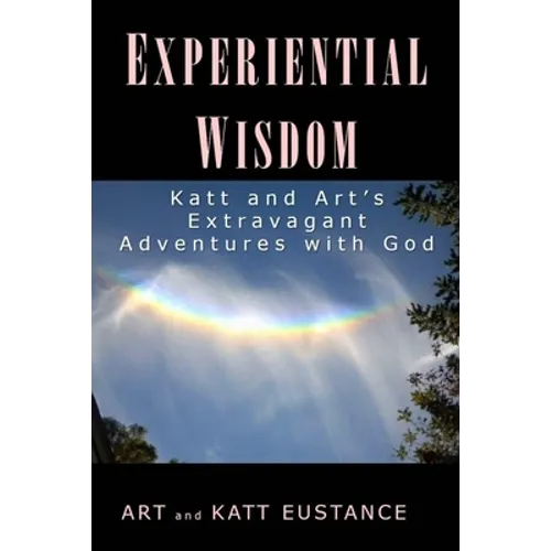 Experiential Wisdom: Katt and Art's Extravagant Adventures with God