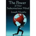 The Power of Your Subconscious Mind: Complete and Unabridged