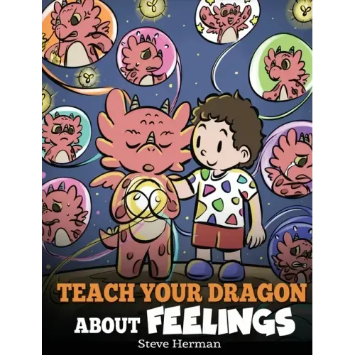 Teach Your Dragon About Feelings: A Story About Emotions and Feelings