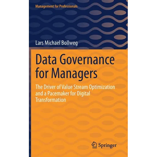 Data Governance for Managers: The Driver of Value Stream Optimization and a Pacemaker for Digital Transformation