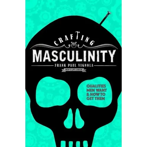 Crafting Masculinity: Qualities Men Want & How to Get Them