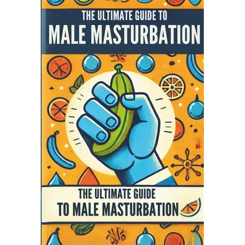 The Ultimate Guide to Male Masturbation: All about male masturbation
