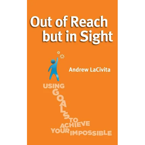 Out of Reach but in Sight: Using Goals to Achieve Your Impossible