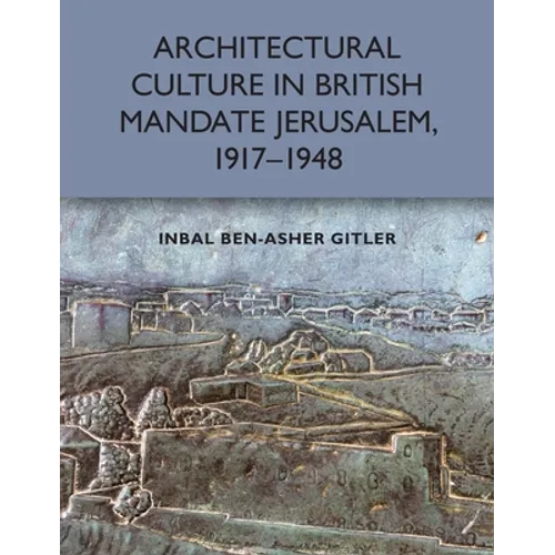 Architectural Culture in British-Mandate Jerusalem, 1917-1948