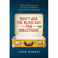 Don't Ask the Blind Guy for Directions: A 30,000-Mile Journey for Love, Confidence and a Sense of Belonging