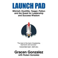 Launch Pad: Mitchell, Doolittle, Yeager, Patton and the Quest for Leadership and Success Wisdom