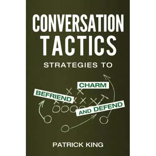 Conversation Tactics: Strategies to Charm, Befriend, and Defend