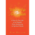 Waking Up an Empath: A Year in the Life of an Empath From Awakening to Spiritual Healer