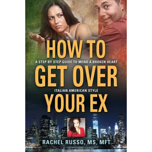 How to Get Over Your Ex: A Step by Step Guide to Mend a Broken Heart-Italian American Style