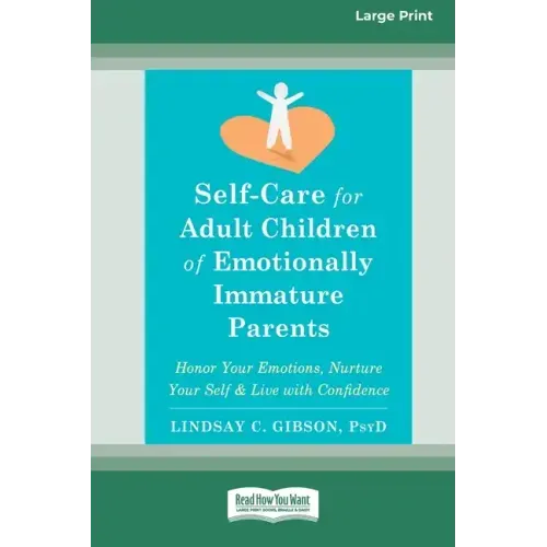 Self-Care for Adult Children of Emotionally Immature Parents: Honor Your Emotions, Nurture Your Self, and Live with Confidence [Large Print 16 Pt Edit