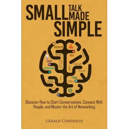 Small Talk Made Simple: Discover How to Start Conversations, Connect with People, and Master the Art of Networking.