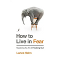 How to Live in Fear: Mastering the Art of Freaking Out