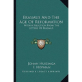 Erasmus And The Age Of Reformation: With A Selection From The Letters Of Erasmus