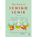 The Book of Ichigo Ichie: The Art of Making the Most of Every Moment, the Japanese Way