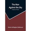 The Man Against the Sky: A Book of Poems