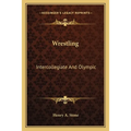 Wrestling: Intercollegiate And Olympic