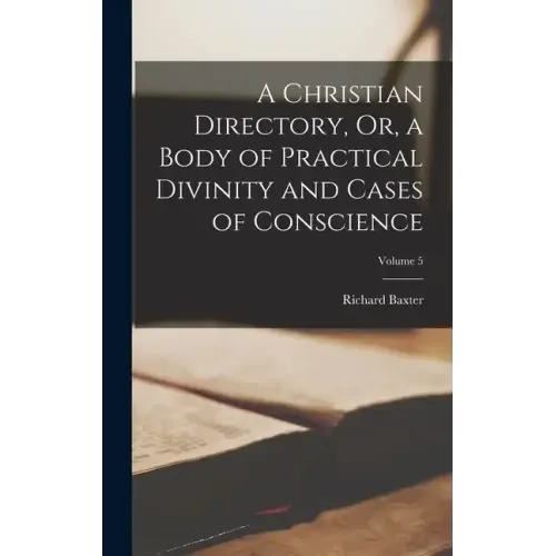 A Christian Directory, Or, a Body of Practical Divinity and Cases of Conscience; Volume 5