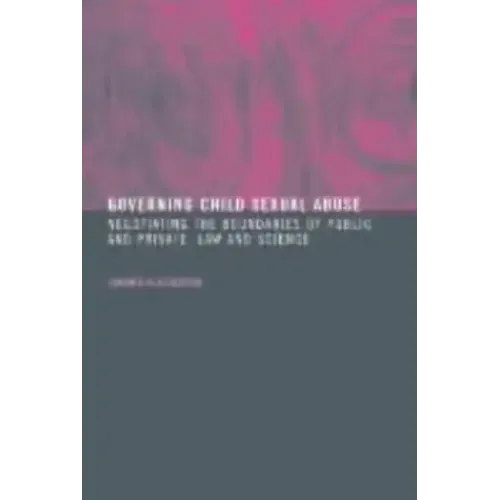 Governing Child Sexual Abuse: Negotiating the Boundaries of Public and Private, Law and Science