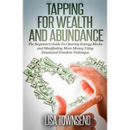 Tapping for Wealth and Abundance: The Beginner's Guide To Clearing Energy Blocks and Manifesting More Money Using Emotional Freedom Technique - Paperback
