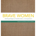 Brave Women: Building Bridges to Transformation, a Compendium