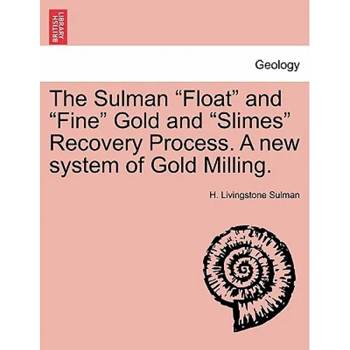 The Sulman Float and Fine Gold and Slimes Recovery Process. a New System of Gold Milling.