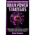 Brain Power Strategies: Improve Memory, Cognitive Skills, I.Q. And Mind Power, Mental Focus And Productivity, And Learn About Power Foods For The Brai