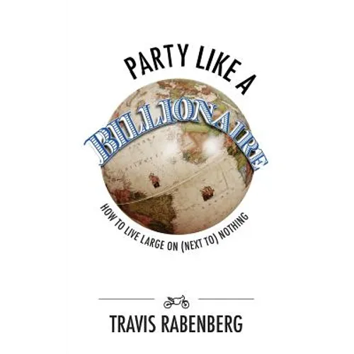 Party Like A Billionaire: How To Live Large On (Next To) Nothing!