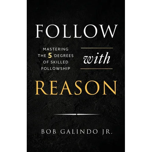 Follow with Reason: Mastering the Five Degrees of Skilled Followship