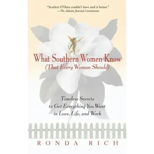 What Southern Women Know (That Every Woman Should): Timeless Secrets to Get Everything You Want in Love, Life, and Work