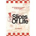 Slices Of Life: An Entrepreneurs Legacy For My Daughter