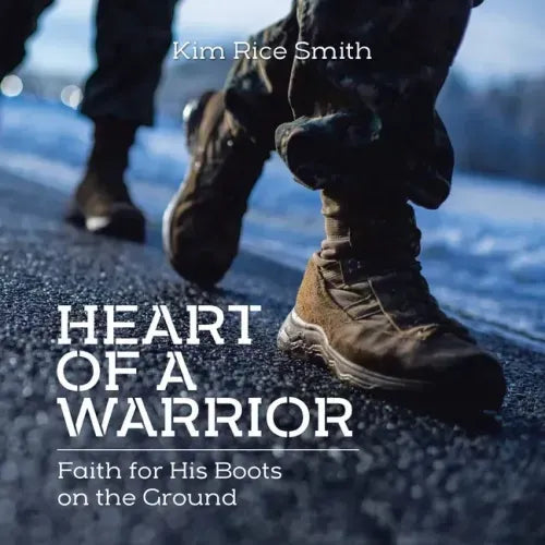 Heart of a Warrior: Faith for His Boots on the Ground