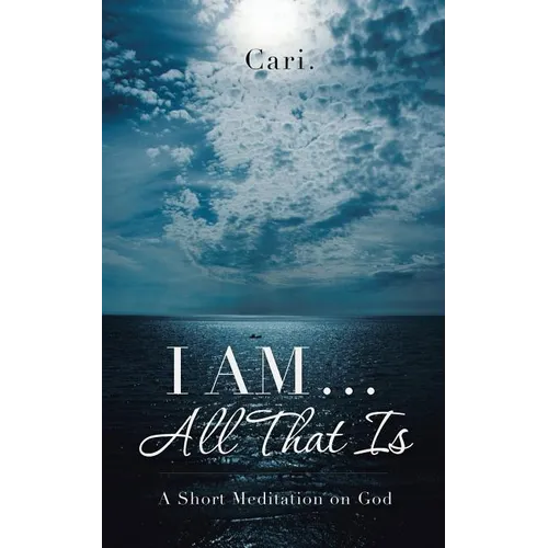 I AM ... All That Is: A Short Meditation on God