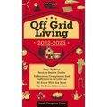 Off Grid Living 2022-2023: Step-By-Step Back to Basics Guide To Become Completely Self Sufficient in 30 Days With the Most Up-To-Date Information