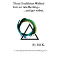 Three Buddhists Walked Into an AA Meeting ...and got sober.