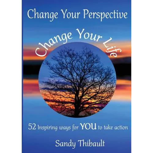 Change Your Perspective Change Your Life: 52 Inspiring Ways for YOU to Take Action