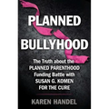 Planned Bullyhood: The Truth Behind the Headlines about the Planned Parenthood Funding Battle with Susan G. Komen for the Cure