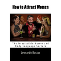 How to Attract Women: The Irresistible Humor and Body Language Secrets