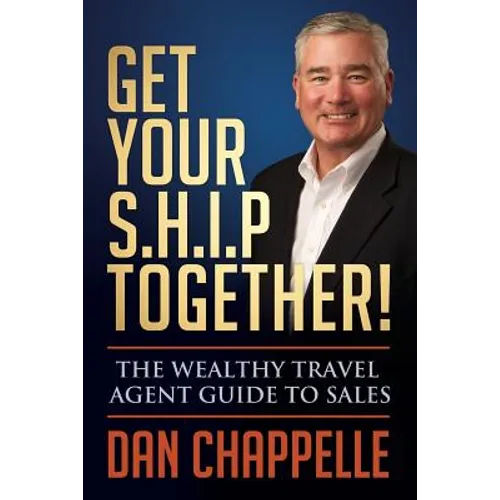 Get Your S.H.I.P. Together!: The Wealthy Travel Agent Guide to Sales