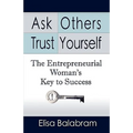 Ask Others, Trust Yourself: The Entrepreneurial Woman's Key to Success