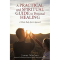 A Practical and Spiritual Guide to Personal Healing: A Mind, Body, Spirit Approach