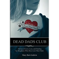 Dead Dads Club: Stories of Love, Loss, and Healing by Daughters Who Have Lost Their Dads