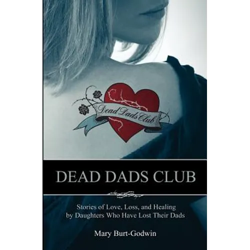 Dead Dads Club: Stories of Love, Loss, and Healing by Daughters Who Have Lost Their Dads