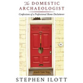 The Domestic Archaeologist: Confessions of a Professional Home Declutterer