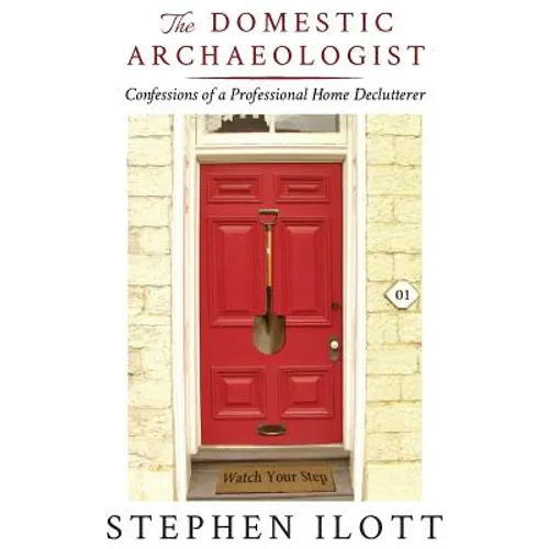 The Domestic Archaeologist: Confessions of a Professional Home Declutterer