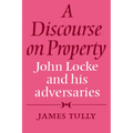 A Discourse on Property: John Locke and His Adversaries