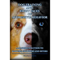 Dog Training and Eight Faces of Aggressive Behavior: A Master's Solution to Barkers, Growlers and Biters