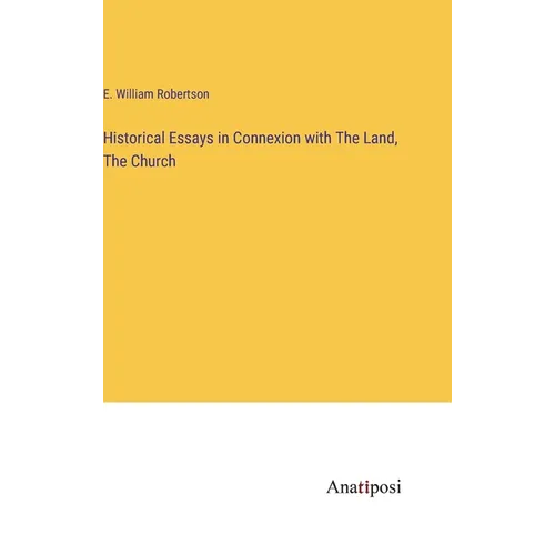 Historical Essays in Connexion with The Land, The Church
