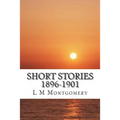 Short Stories 1896-1901: (L M Montgomery Classics Collection)