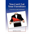 You Can't Eat Your Furniture: A Simple Plan for a Well-Fed Retirement