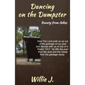 Dancing On The Dumpster: Beauty From Ashes